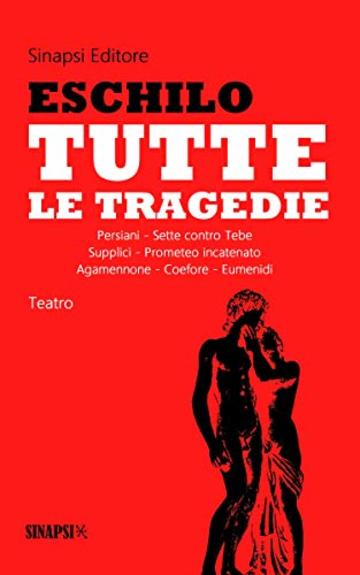 Tutte le tragedie: Persiani, Sette contro Tebe, Supplici, Prometeo incatenato, Agamennone, Coefore, Eumenidi