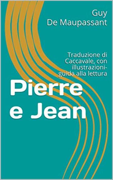 Pierre e Jean: Traduzione di Caccavale, con illustrazioni-guida alla lettura