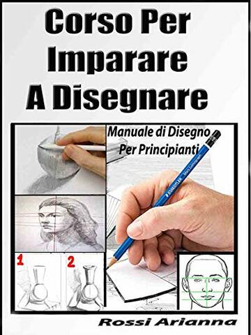 Corso per Imparare a disegnare: Manuale di disegno per principianti