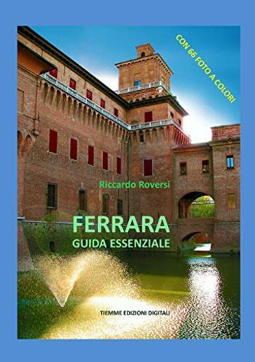 Ferrara. Guida essenziale: Con 66 foto a colori (Ebook Documenti)