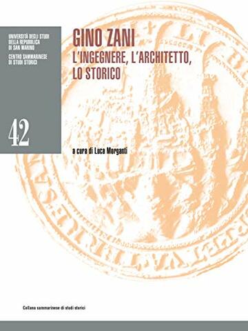 Gino Zani. L'ingegnere, l'architetto, lo storico (Collana sammarinese di studi storici)