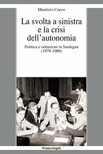 La svolta a sinistra e la crisi dell'autonomia: Politica e istituzioni in Sardegna (1979-1989)