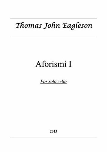 Aforismi: For solo cello (Thomas John Eagleson Composer  Vol. 11)