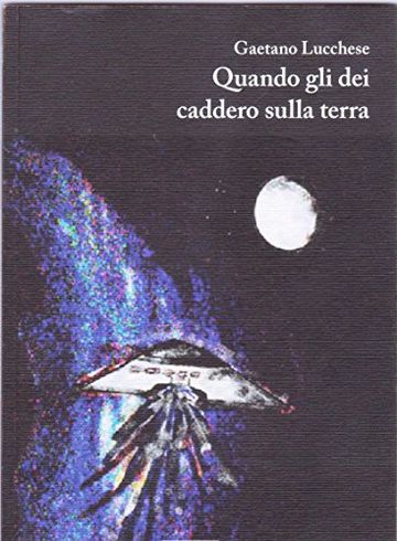 Il racconto di un alieno: (Quando gli dei caddero sulla terra, già pubblicato nel 2012-2013)