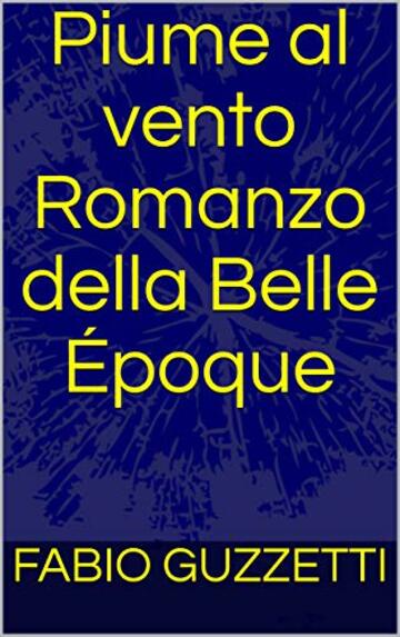 Piume al vento Romanzo della Belle Époque