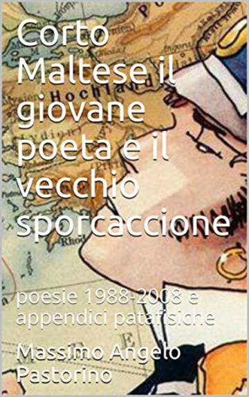 Corto Maltese il giovane poeta e il vecchio sporcaccione: poesie 1988-2008 e appendici patafisiche (poesia Vol. 1)