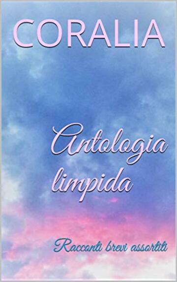 Antologia limpida: Racconti brevi assortiti