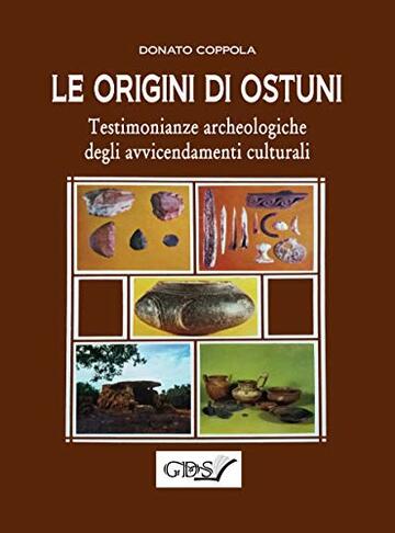 LE ORIGINI DI OSTUNI: Testimonianze archeologiche degli avvicendamenti culturali