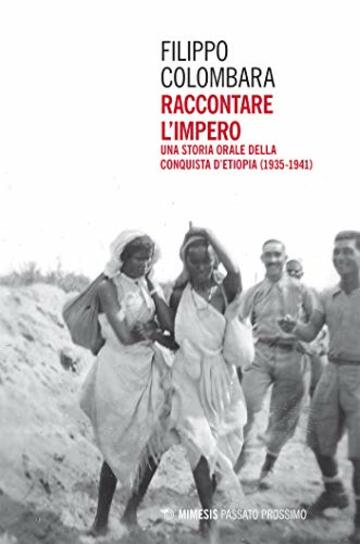 Raccontare l’impero: Una storia orale della conquista d’Etiopia (1935-1941)