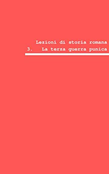 Lezioni di storia romana: La terza guerra punica