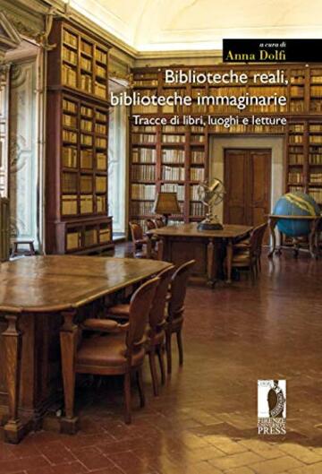 Biblioteche reali, biblioteche immaginarie: Tracce di libri, luoghi e letture