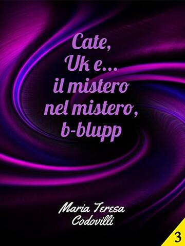 Cate, Uk e... il mistero nel mistero, b-blupp