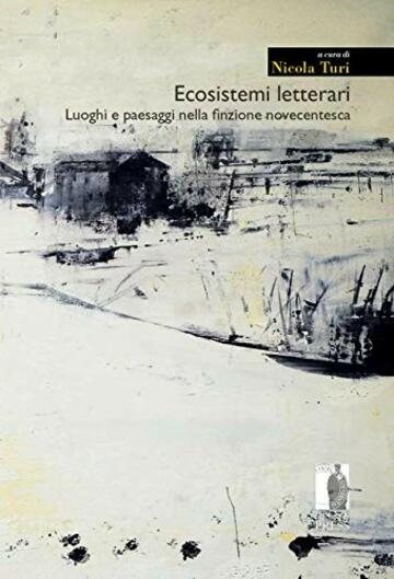 Ecosistemi letterari: Luoghi e paesaggi nella finzione novecentesca