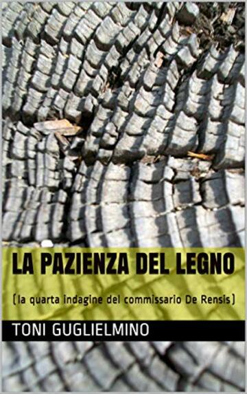 LA PAZIENZA DEL LEGNO: (la quarta indagine del commissario De Rensis)