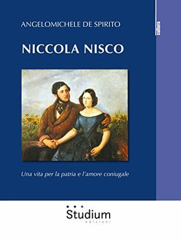 Niccola Nisco: Una vita per la patria e l'amore coniugale