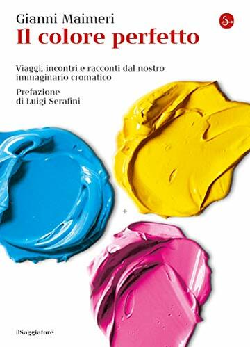 Il colore perfetto. Viaggi, incontri e racconti dal nostro immaginario cromatico (La cultura Vol. 1245)