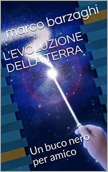 L'EVOLUZIONE DELLA TERRA: Un buco nero per amico (BARZAGHI Vol. 3)