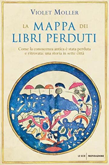 La mappa dei libri perduti: Come la conoscenza antica è stata perduta e ritrovata: una storia in sette città