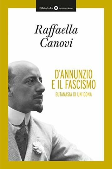 D'Annunzio e il fascismo - Eutanasia di un'icona