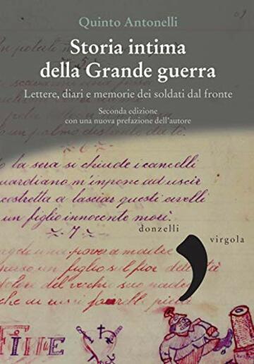 Storia intima della Grande guerra: Lettere, diari e memorie dei soldati al fronte