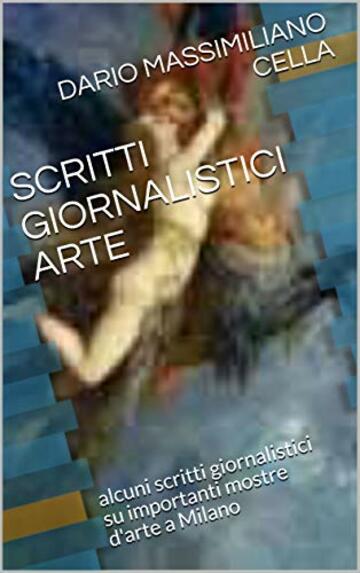 SCRITTI GIORNALISTICI ARTE : alcuni scritti giornalistici su importanti mostre d'arte a Milano