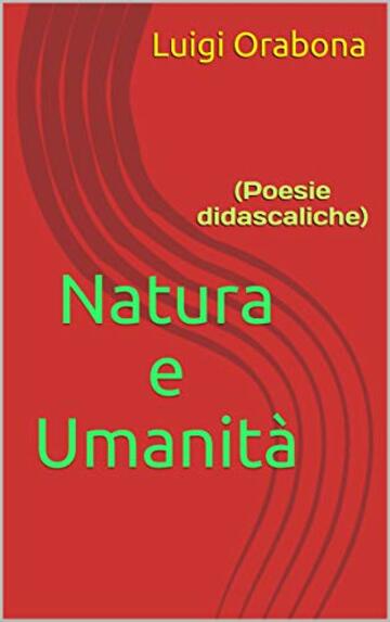 Natura e Umanità: (Poesie didascaliche) (Il poema dell'esistenza Vol. 4)