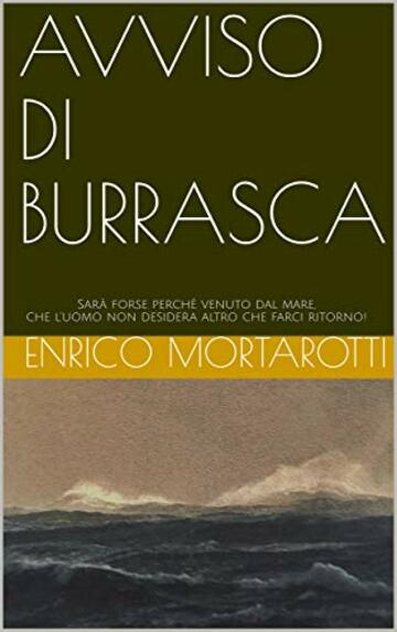 AVVISO DI BURRASCA: Sarà forse perchè venuto dal mare, che l'uomo non desidera altro che farci ritorno!