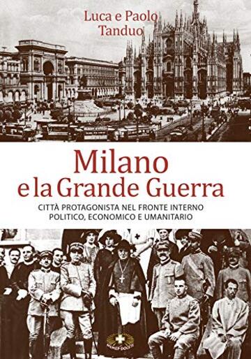 Milano e la Grande Guerra: Città protagonista nel fronte interno politico, economico e umanitario