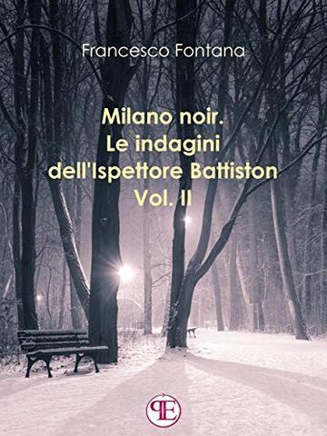 Milano noir. Le indagini dell'ispettore Battiston (Vol. II): Sempre a Milano, sempre nei favolosi anni '70: Sempre a Milano, sempre nei favolosi anni '70