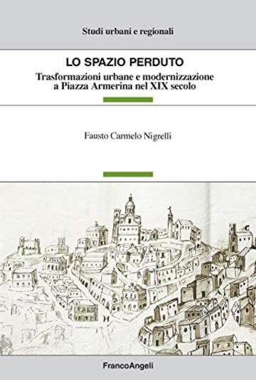 Lo spazio perduto: Trasformazioni urbane e modernizzazione a Piazza Armerina nel XIX secolo