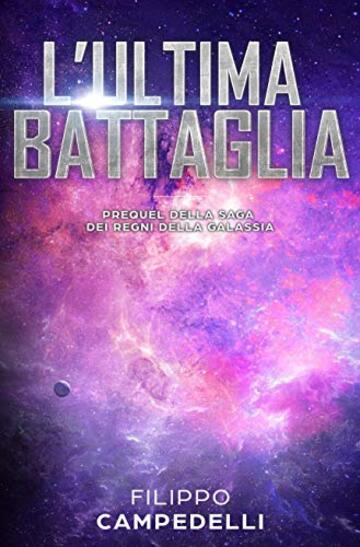 L'ultima battaglia: Storia breve - Prequel della saga dei Regni della galassia