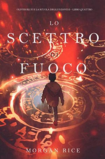 Lo Scettro di Fuoco (Oliver Blue e la Scuola degli Indovini-Libro Quattro)