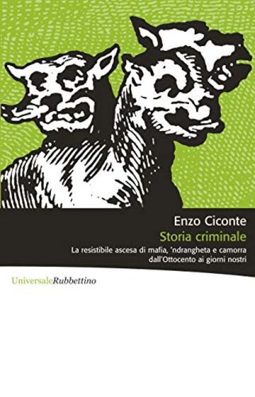 Storia criminale: La resistibile ascesa di mafia, 'ndrangheta e camorra dall'Ottocento ai giorni nostri