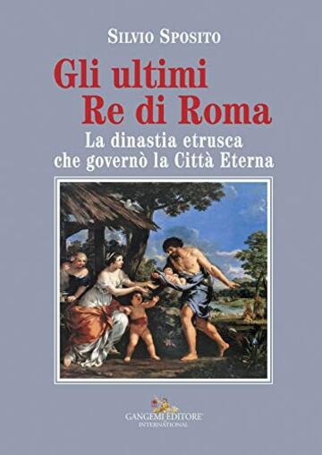 Gli ultimi Re di Roma: La dinastia etrusca che governò la Città Eterna