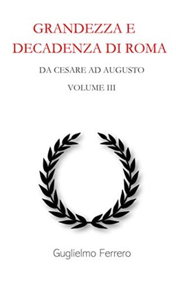 Grandezza e decadenza di Roma: Volume 3 - Da Cesare ad Augusto