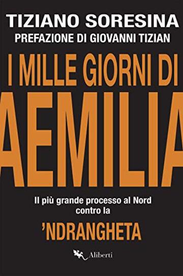 I mille giorni di Aemilia: Il più grande processo al Nord contro la ’Ndrangheta