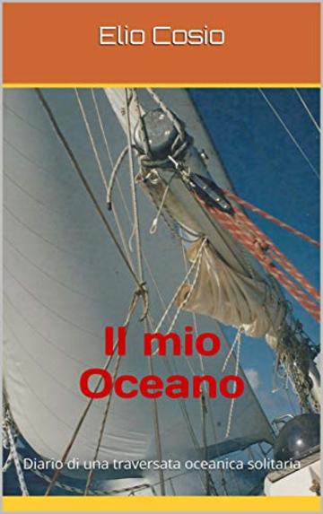 Il mio Oceano:   Diario di una traversata oceanica solitaria