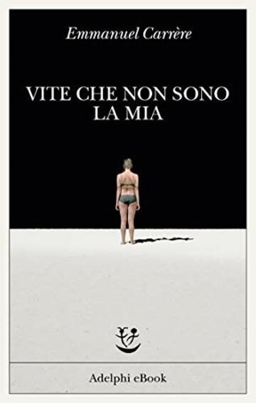 Vite che non sono la mia (Opere di Emmanuel Carrère Vol. 9)