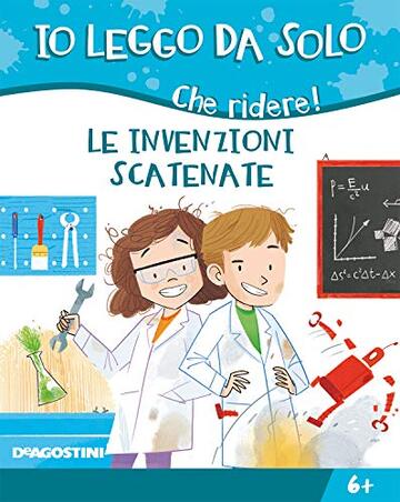 Le invenzioni scatenate (Io leggo da solo 6+ Vol. 22)