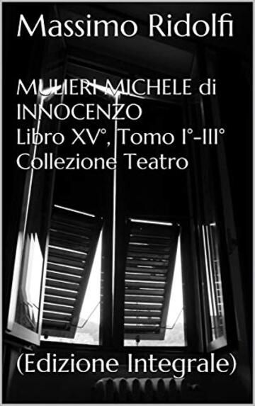 MULIERI MICHELE di INNOCENZO: (Edizione Integrale) ("Nei Luoghi di Godot" - MULIERI MICHELE di INNOCENZO - Libro XV°, Tomo I°-III° Vol. 15)