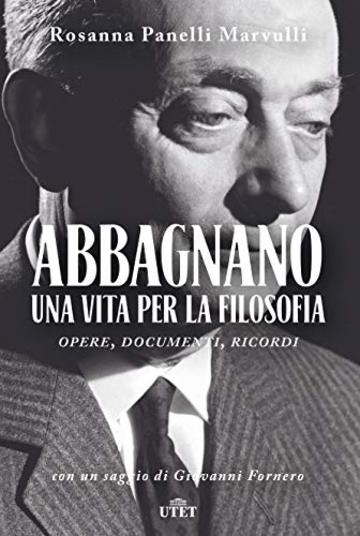 Abbagnano. Una vita per la filosofia: Opere, documenti, ricordi