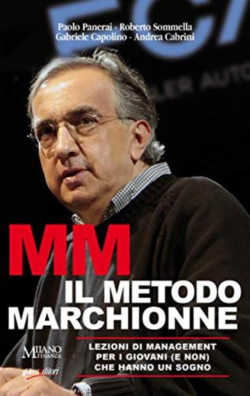 MM IL METODO MARCHIONNE: Lezioni di management per i giovani (e non) che hanno un sogno.