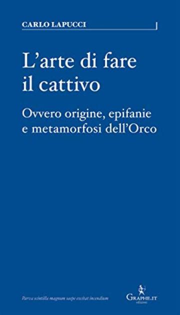 L'arte di fare il cattivo: Ovvero origine, epifanie e metamorfosi dell'Orco (Parva [saggistica breve] Vol. 12)