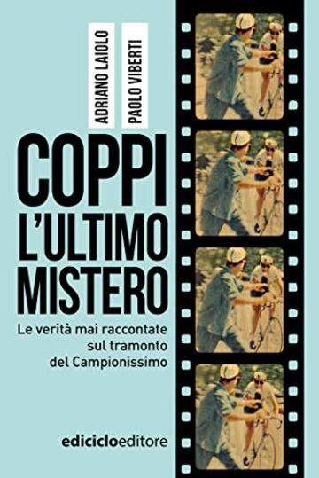 Coppi, l'ultimo mistero: Le verità mai raccontate sul tramonto del Campionissimo