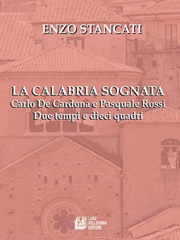 La Calabria Sognata. Carlo De Cardona e Pasquale Rossi Due tempi e dieci quadri