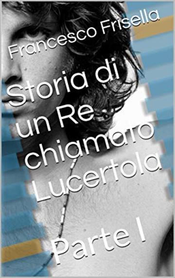 Storia di un Re chiamato Lucertola: Parte I