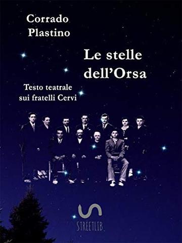 Le stelle dell'Orsa: Testo teatrale sui fratelli Cervi