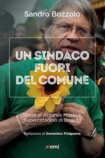 Un sindaco fuori del comune: La democrazia partecipativa esiste. Storia di Antanas Mockus, Supercittadino di Bogotà