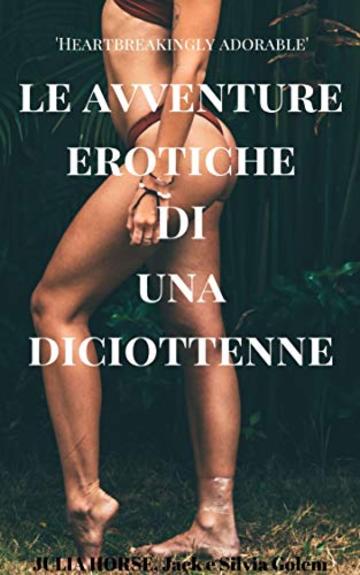 Le avventure erotiche di una diciottenne: la vita della giovane Julia Horse e le sue prime esperienze erotiche very very HARD (Diciottenni arrapate e vogliose Vol. 1)