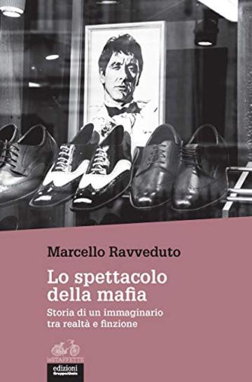 Lo spettacolo della mafia: Storia di un immaginario tra realtà e finzione